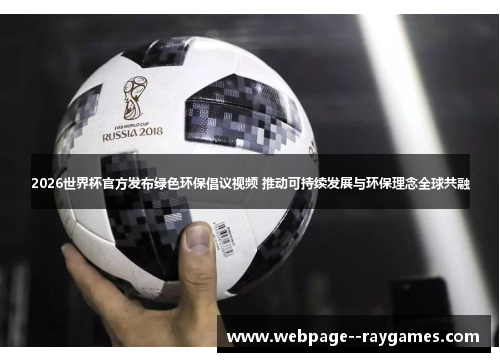 2026世界杯官方发布绿色环保倡议视频 推动可持续发展与环保理念全球共融 2026世界杯官方发布绿色环保倡议视频 推动可持续发展与环保理念全球共融