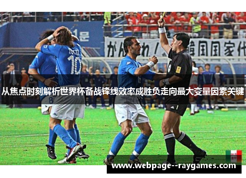 从焦点时刻解析世界杯备战锋线效率成胜负走向最大变量因素关键