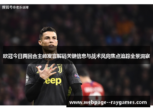 欧冠今日两回合主帅发言解码关键信息与战术风向焦点追踪全景洞察