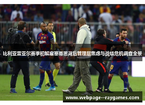 比利亚雷亚尔赛季初解雇塞蒂恩背后管理层焦虑与战绩危机调查全景 比利亚雷亚尔赛季初解雇塞蒂恩背后管理层焦虑与战绩危机调查全景