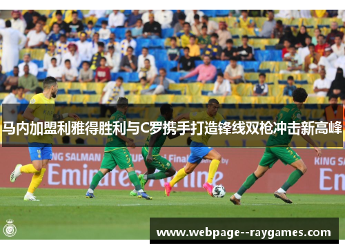 马内加盟利雅得胜利与C罗携手打造锋线双枪冲击新高峰