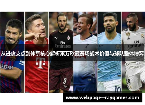 从进攻支点到体系核心解析莱万欧冠赛场战术价值与球队整体博弈