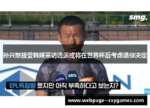孙兴慜接受韩媒采访透露或将在世界杯后考虑退役决定
