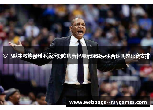 罗马队主教练强烈不满近期密集赛程表示疲惫要求合理调整比赛安排